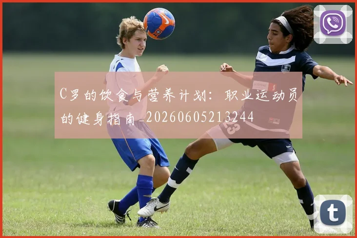 C罗的饮食与营养计划：职业运动员的健身指南_20260605213244
